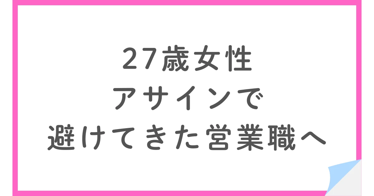 避けてきた営業へ。アサインで金融事務から転職した27歳女性