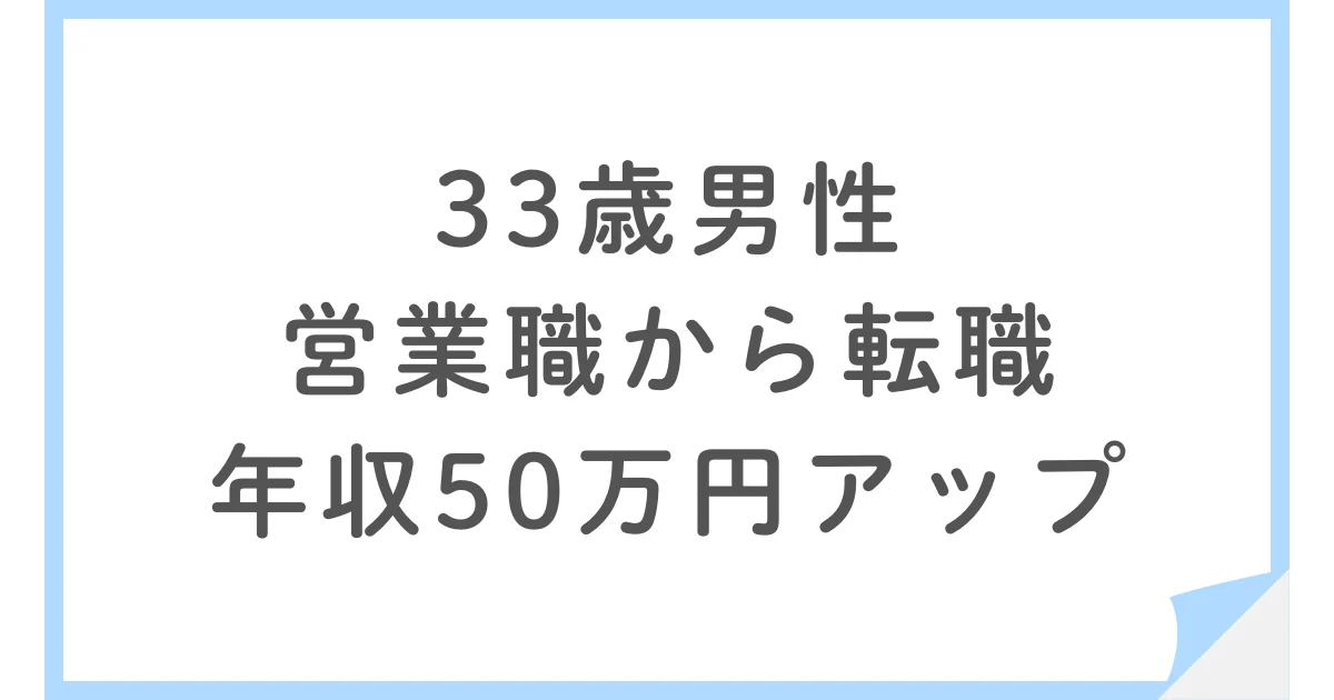 営業職から他の職種に転職した33歳男性。年収も50万円アップ
