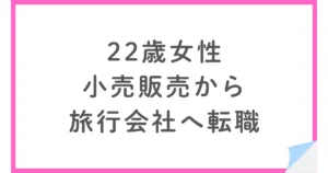 スペシャライズドグループで小売販売から旅行会社へ転職した22歳女性