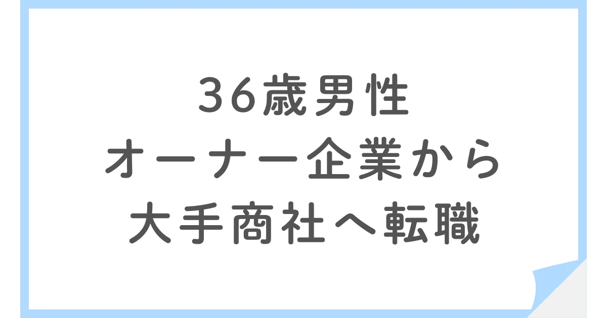 オーナー企業から大手商社へ転職した36歳男性、dodaで抜け出すまで