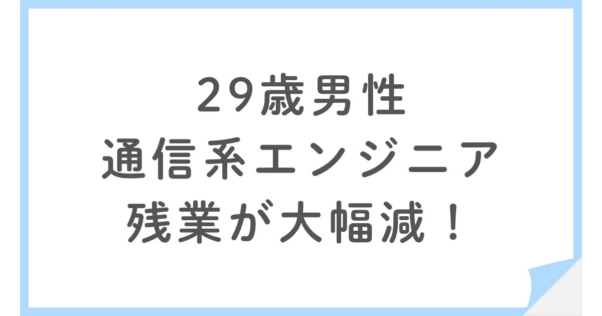 SES常駐で残業が大幅減!通信系エンジニアになった29歳男性