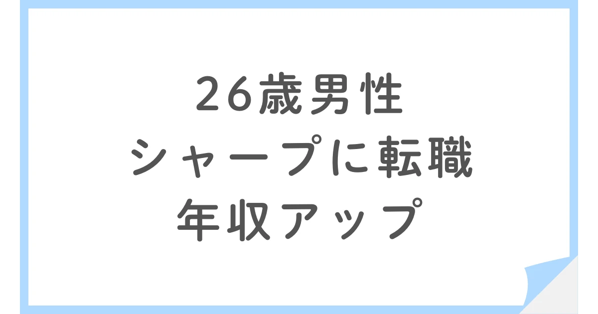 シャープへ転職、海外営業から営業管理へ。年収が上がった26歳男性